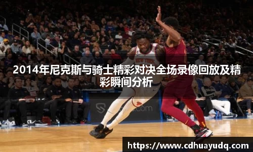 2014年尼克斯与骑士精彩对决全场录像回放及精彩瞬间分析