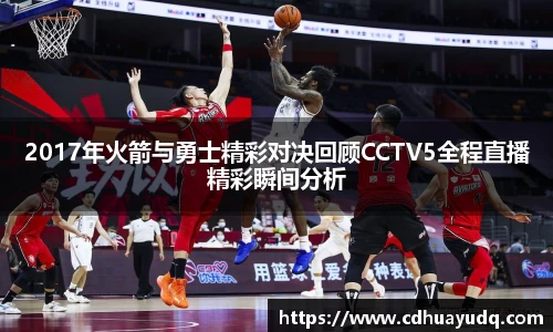 2017年火箭与勇士精彩对决回顾CCTV5全程直播精彩瞬间分析